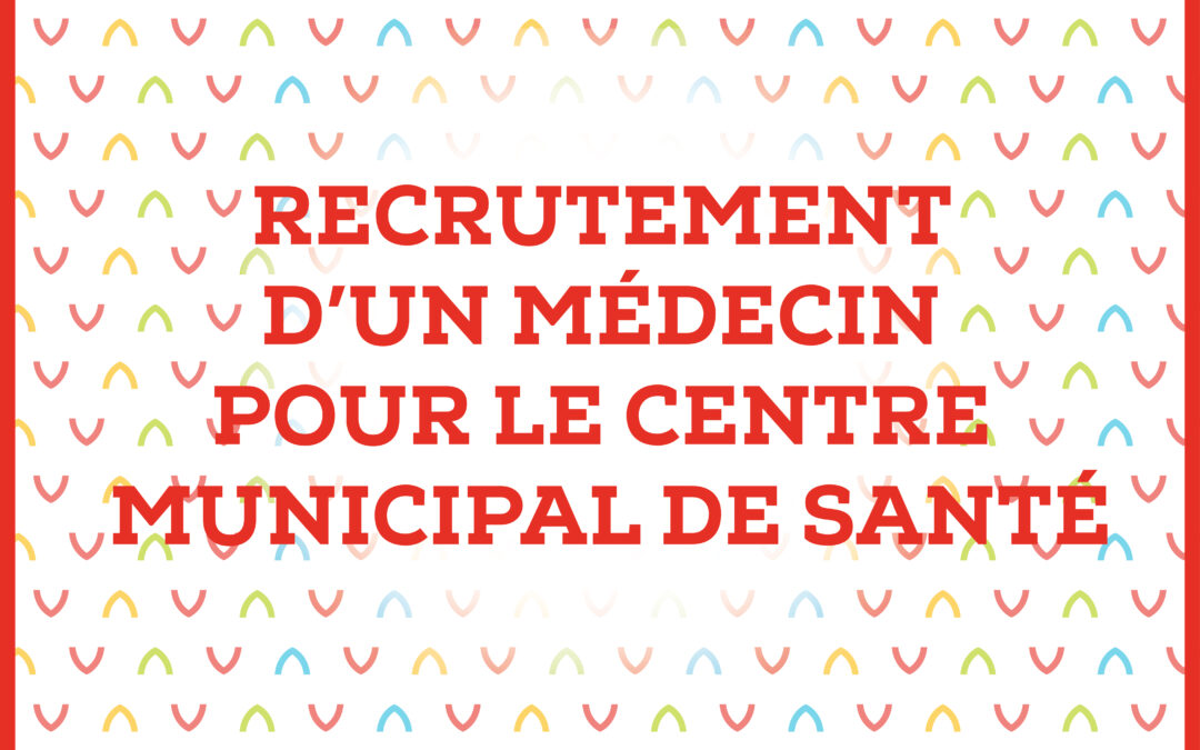 INFORMATION CONCERNANT LE RECRUTEMENT D’UN MÉDECIN POUR LE CENTRE MUNICIPAL DE SANTÉ