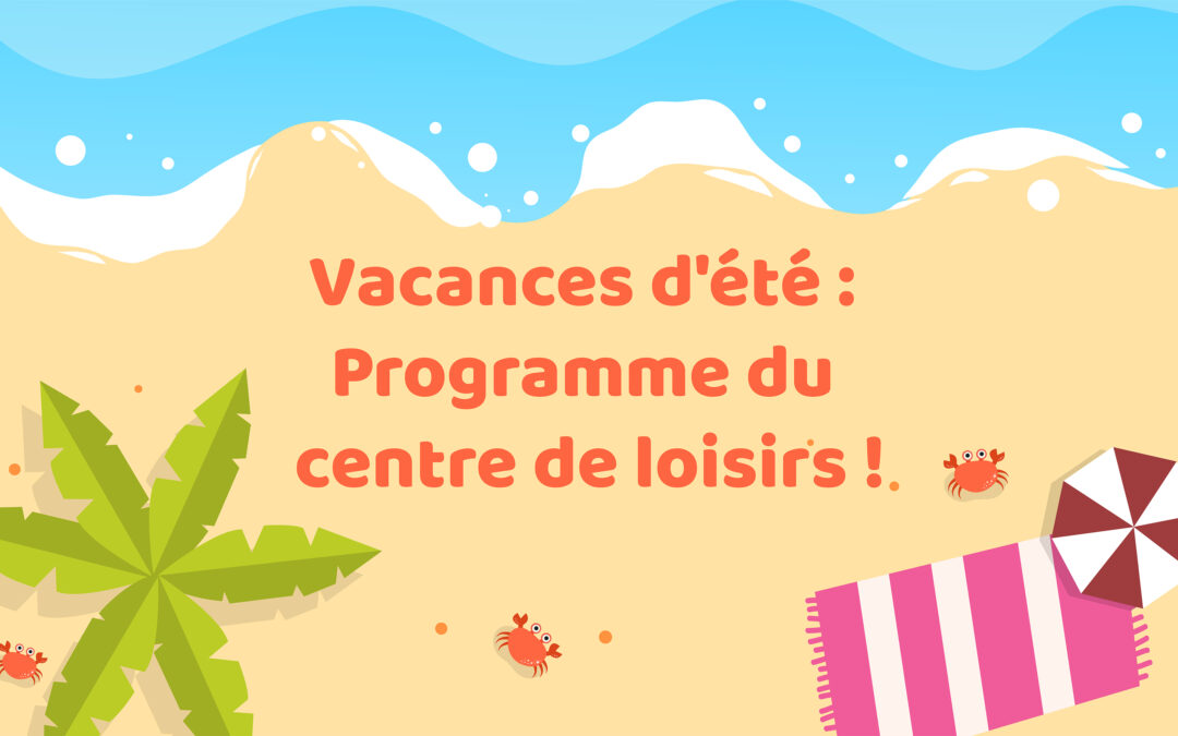 Vacances d’été : Programme du centre de loisirs !